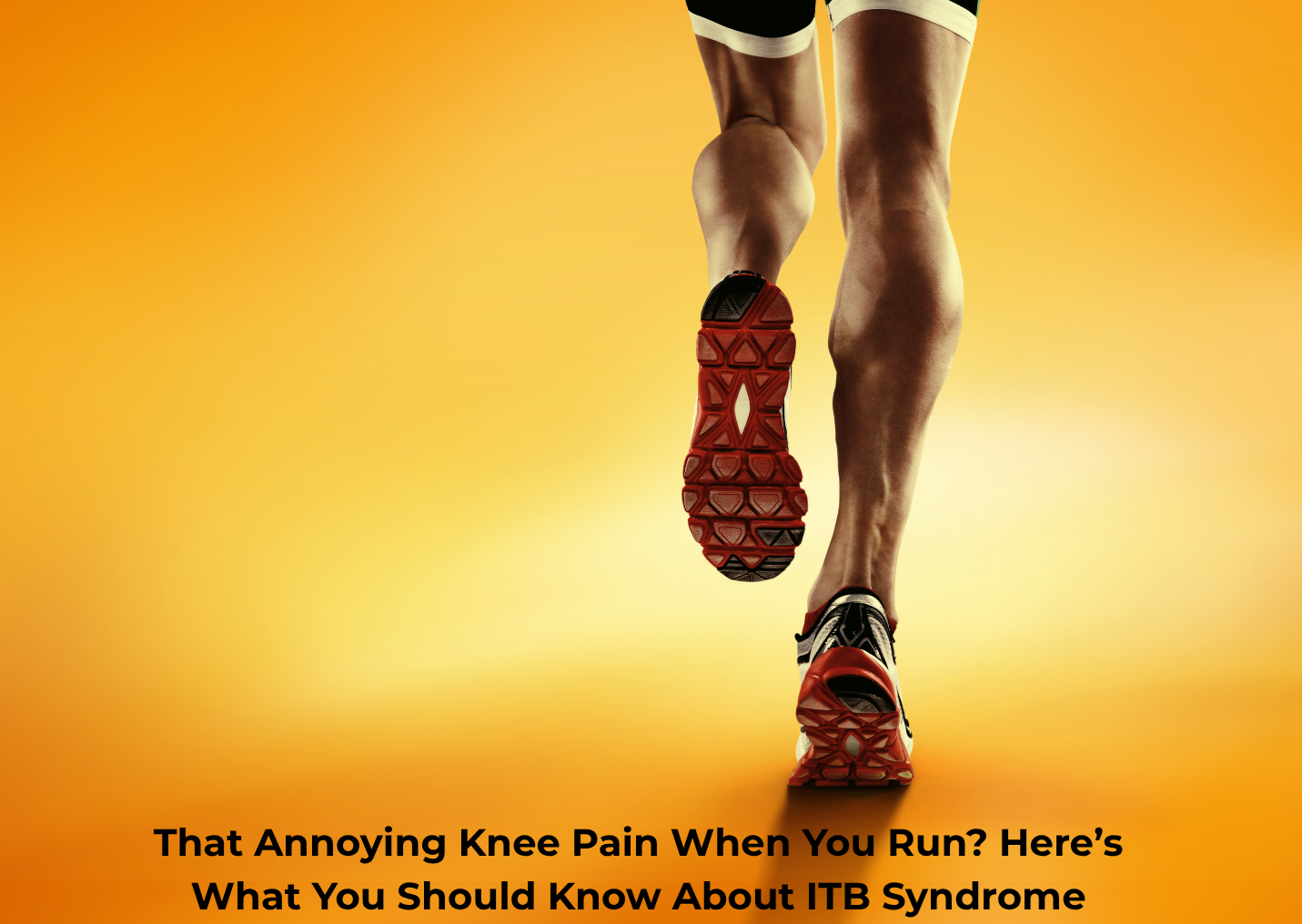 That Annoying Knee Pain When You Run? Here’s What You Should Know About ITB Syndrome